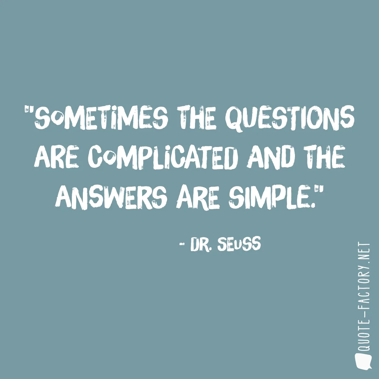 Sometimes the questions are complicated and the answers are simple.