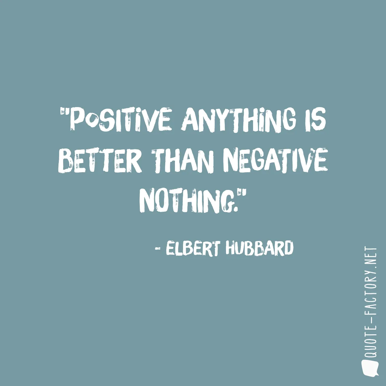 Positive anything is better than negative nothing.