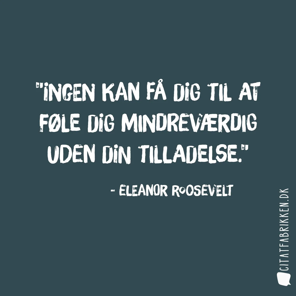 Ingen kan få dig til at føle dig mindreværdig uden din tilladelse.