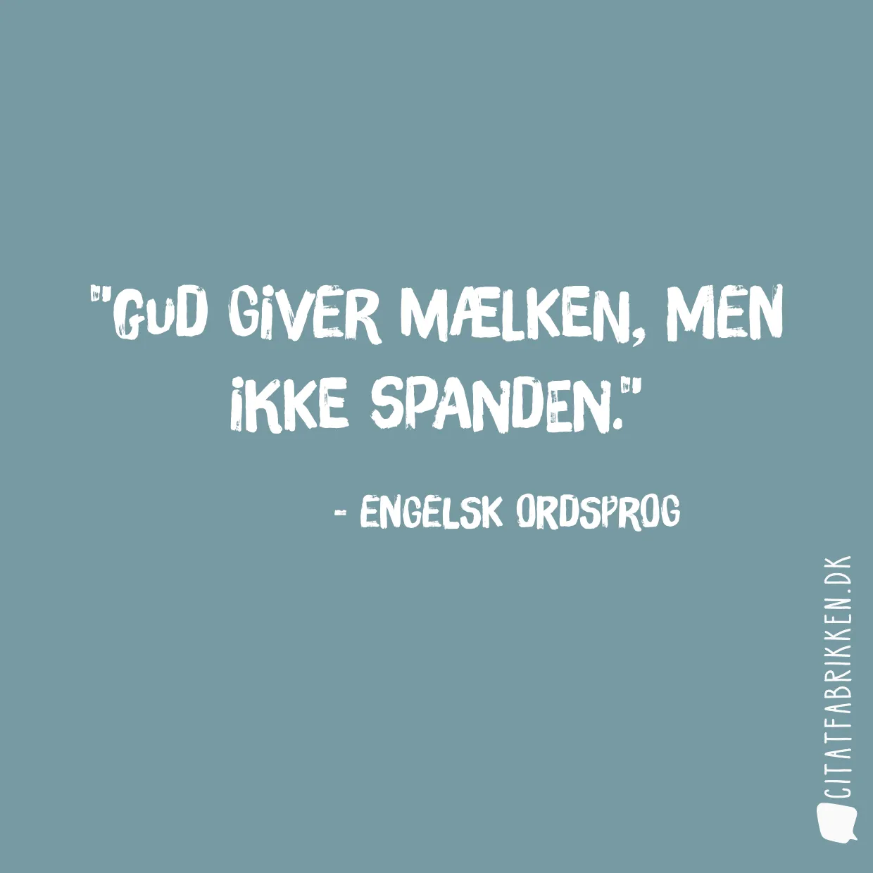 Gud giver mælken, men ikke spanden.