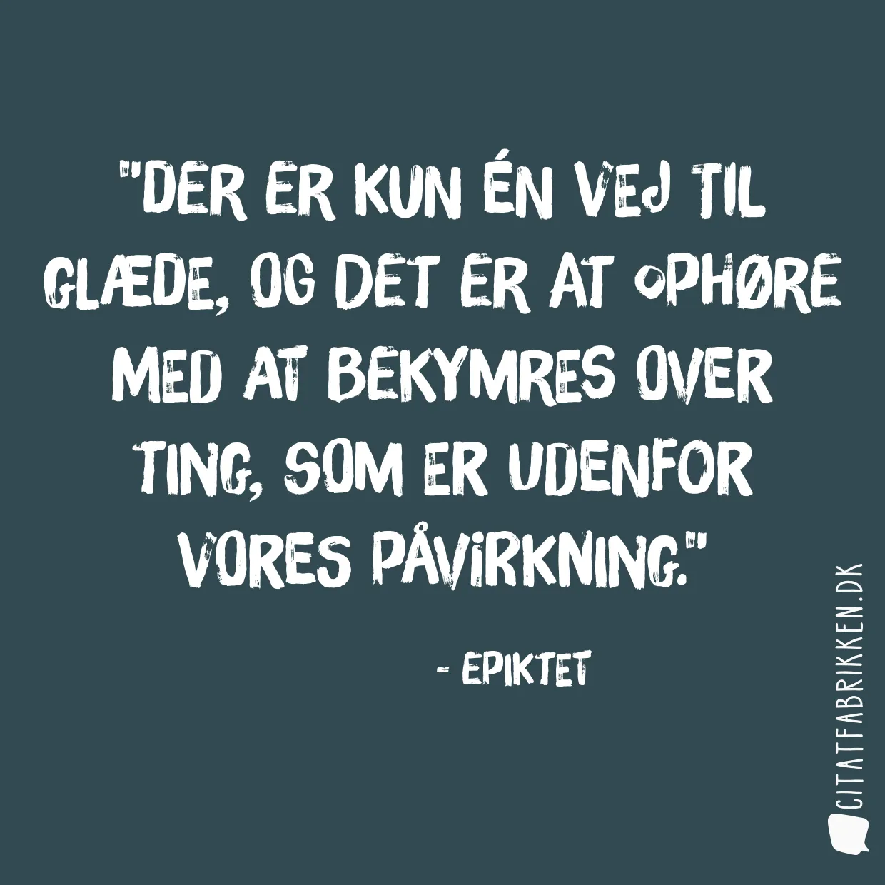 Der er kun én vej til glæde, og det er at ophøre med at bekymres over ting, som er udenfor vores påvirkning.