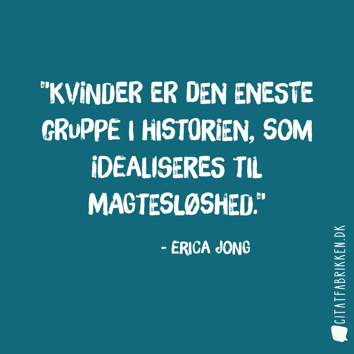 Kvinder er den eneste gruppe i historien, som idealiseres til magtesløshed.