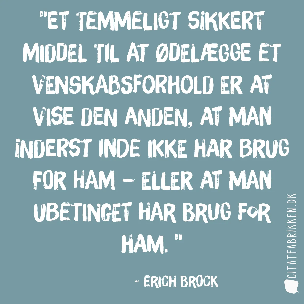 Et temmeligt sikkert middel til at ødelægge et venskabsforhold er at vise den anden, at man inderst inde ikke har brug for ham – eller at man ubetinget har brug for ham. 