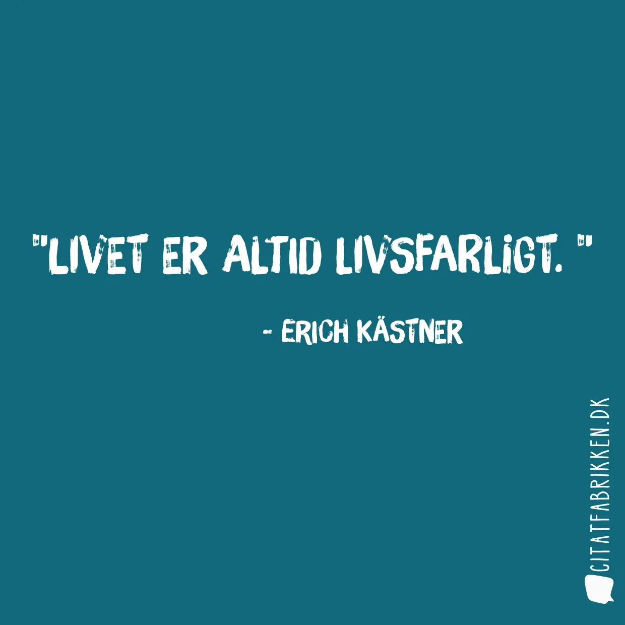 Livet er altid livsfarligt. 
