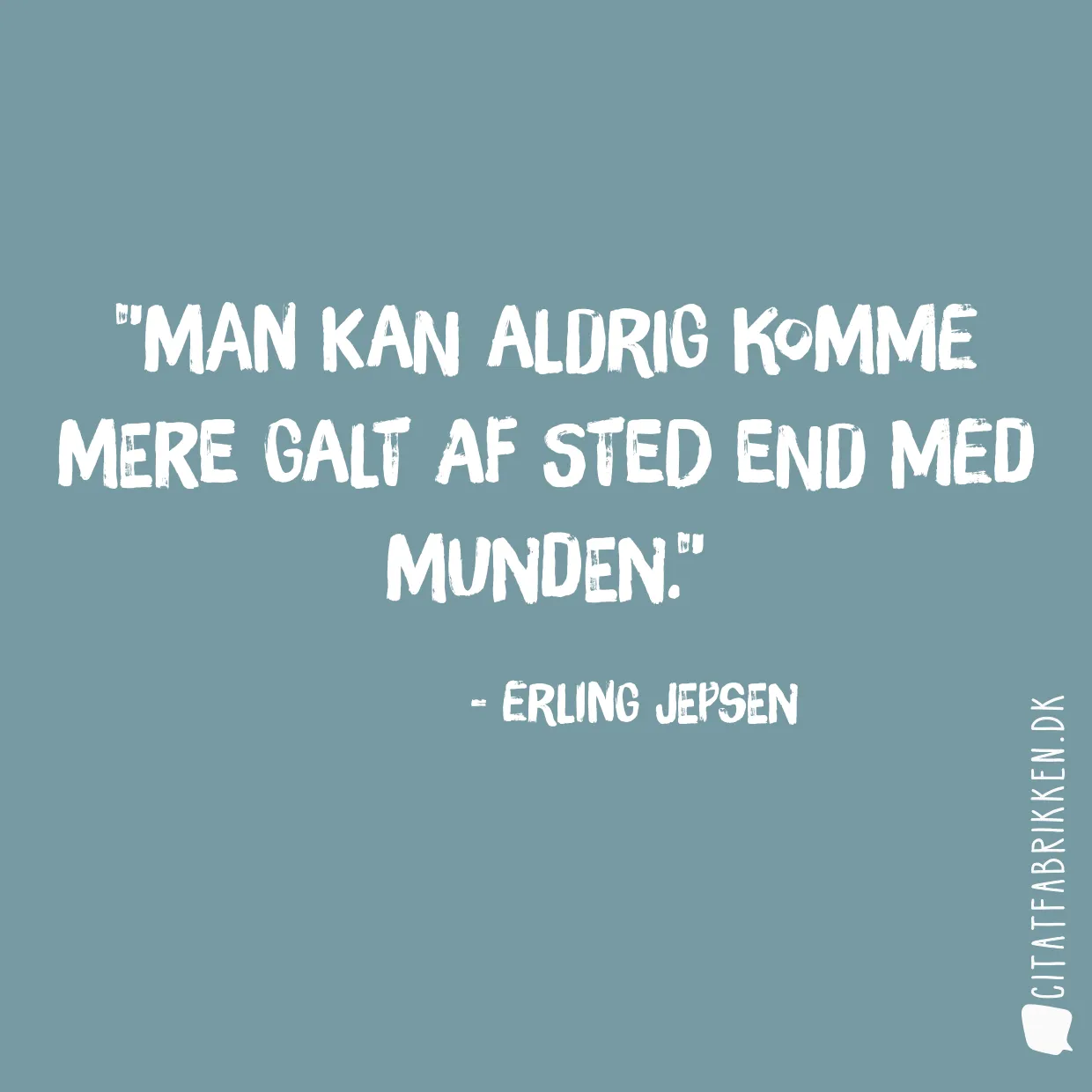 Man kan aldrig komme mere galt af sted end med munden.