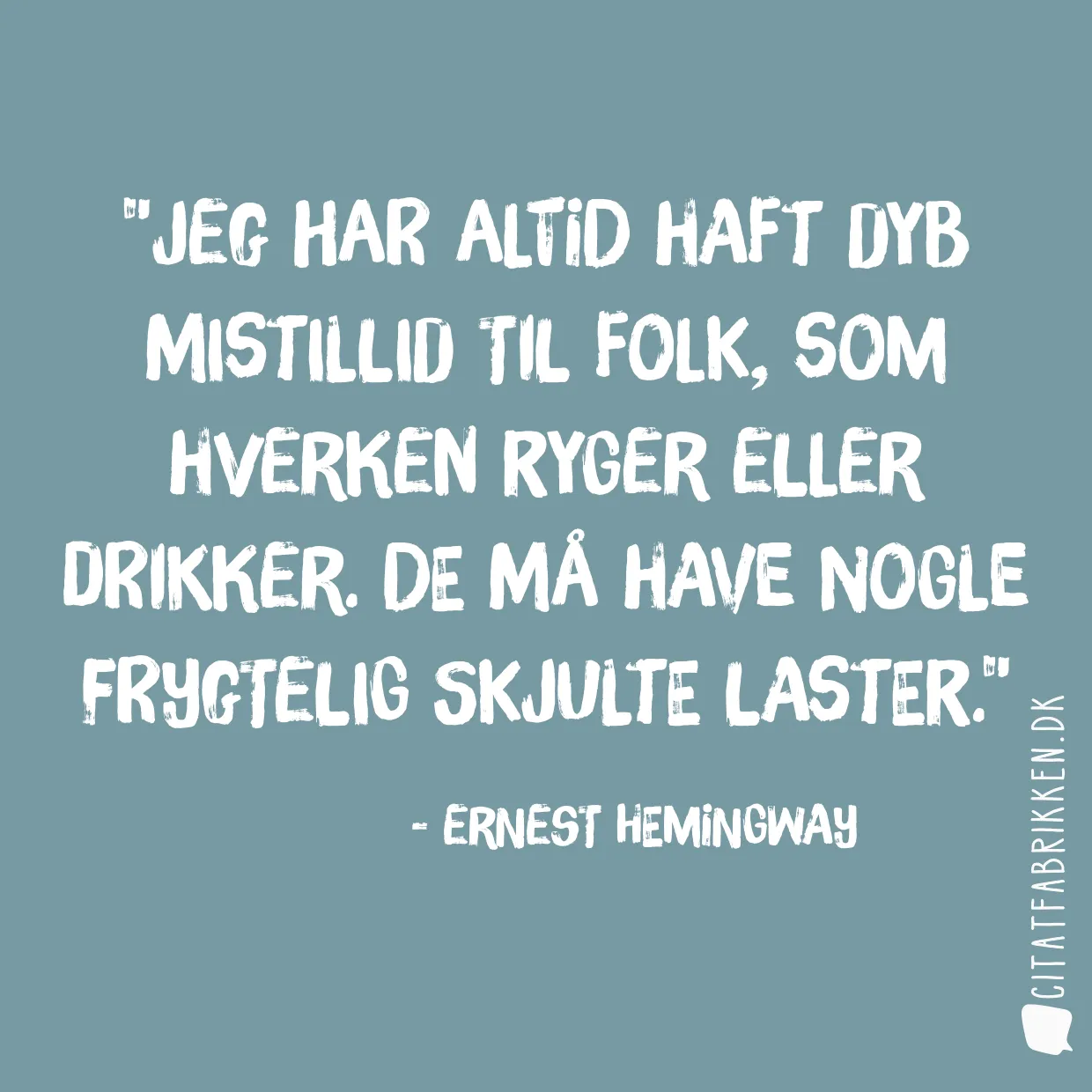 Jeg har altid haft dyb mistillid til folk, som hverken ryger eller drikker. De må have nogle frygtelig skjulte laster.