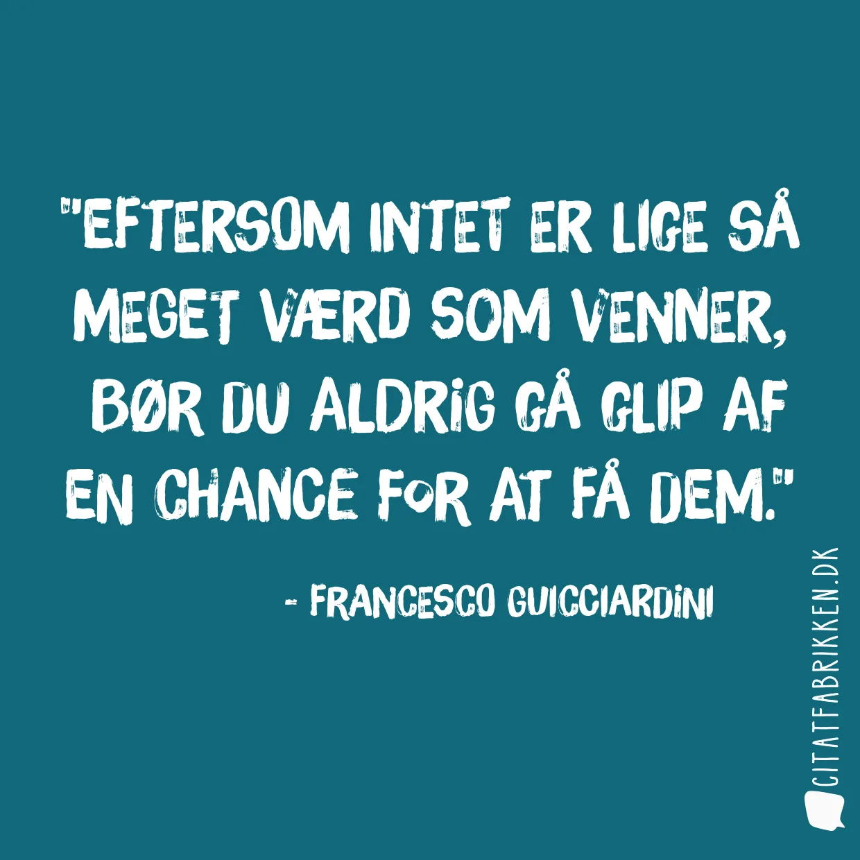 Eftersom intet er lige så meget værd som venner,  bør du aldrig gå glip af en chance for at få dem.