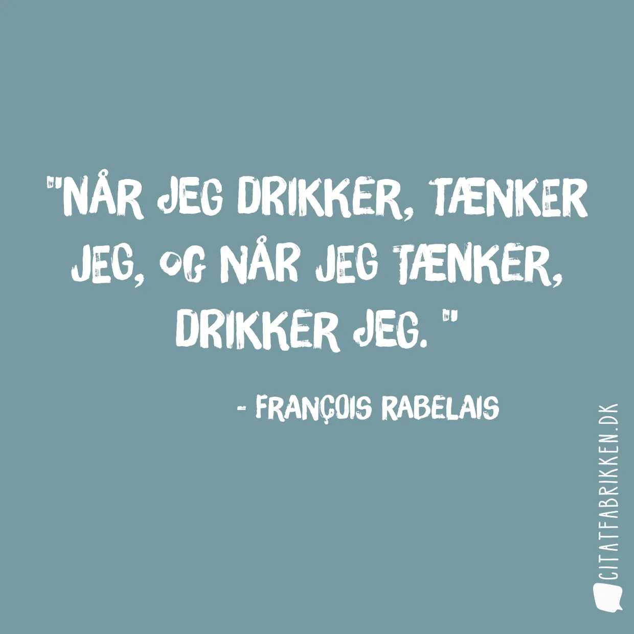 Når jeg drikker, tænker jeg, og når jeg tænker, drikker jeg. 