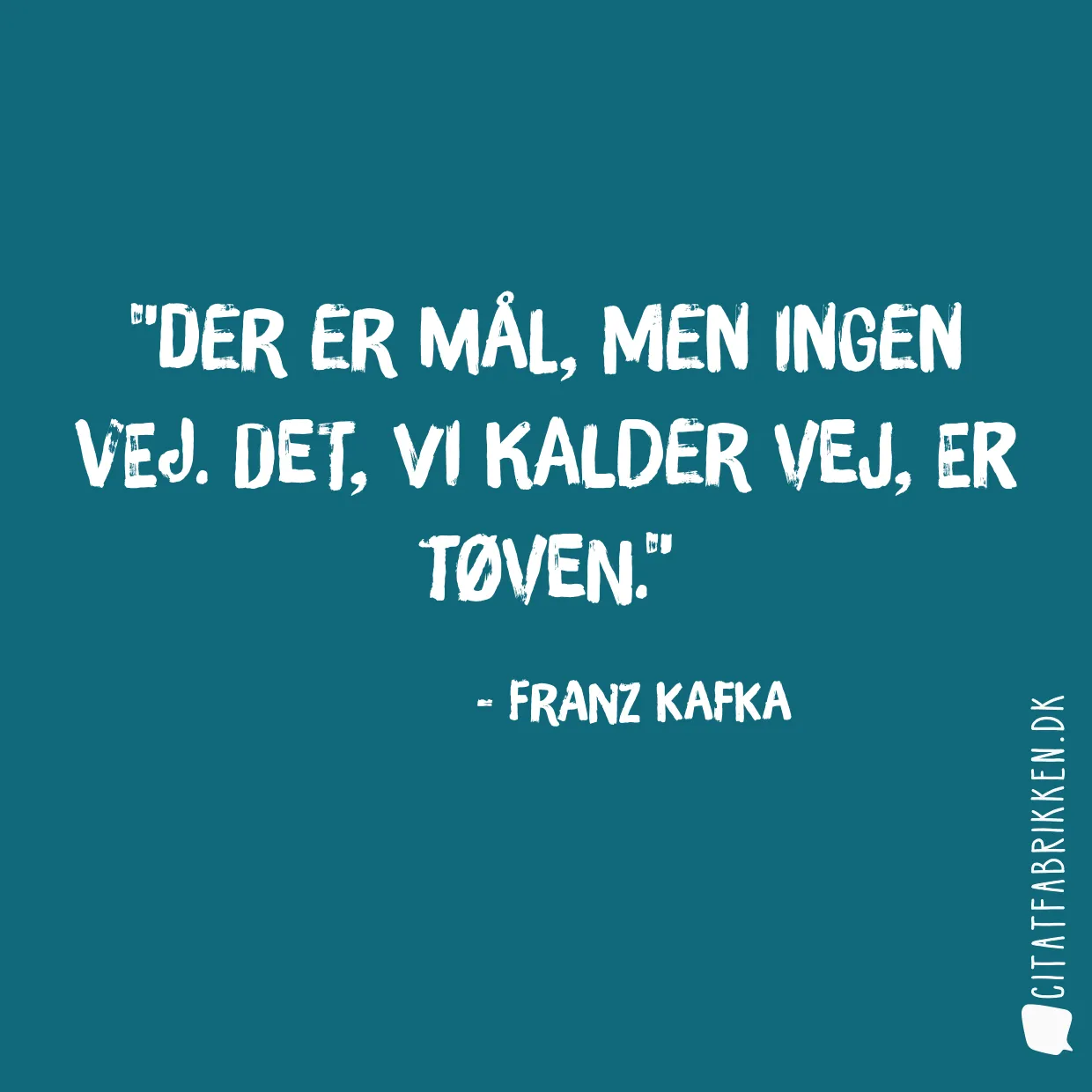 Der er mål, men ingen vej. Det, vi kalder vej, er tøven.