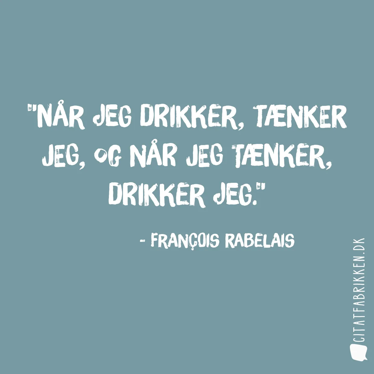 Når jeg drikker, tænker jeg, og når jeg tænker, drikker jeg.