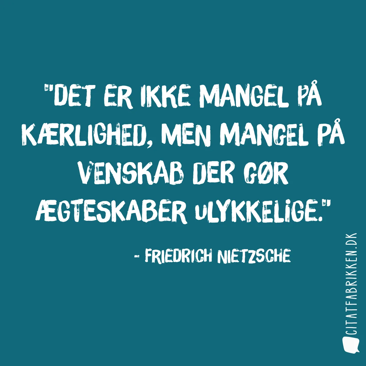 Det er ikke mangel på kærlighed, men mangel på venskab der gør ægteskaber ulykkelige.