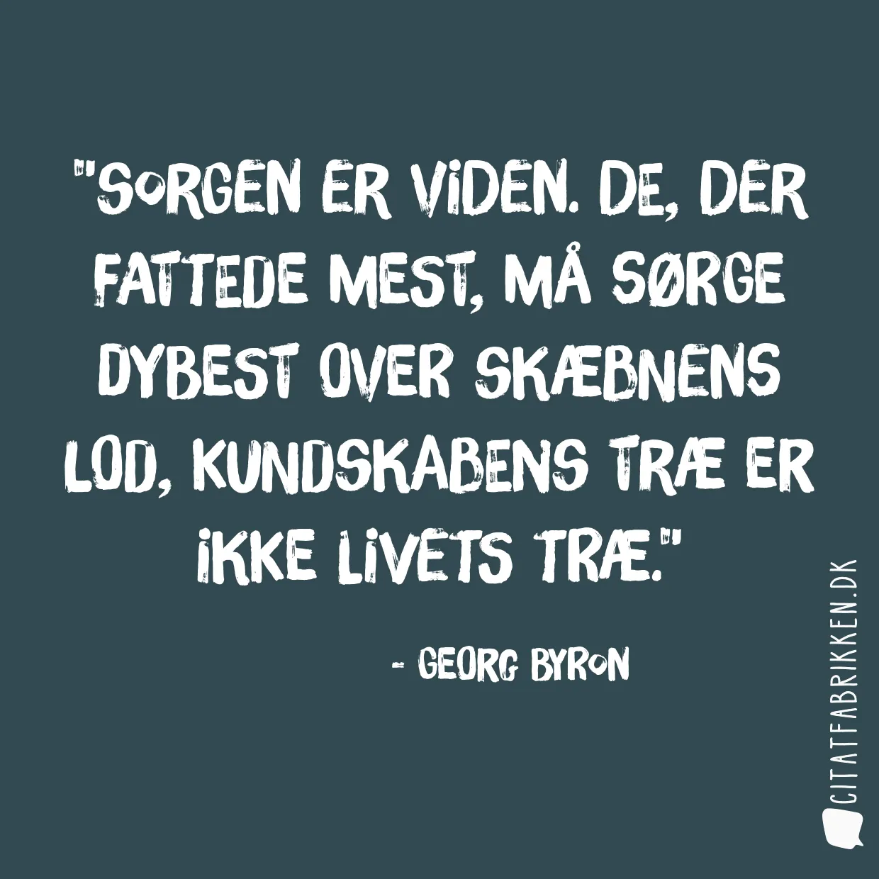 Sorgen er viden. De, der fattede mest, må sørge dybest over skæbnens lod, kundskabens træ er ikke livets træ.
