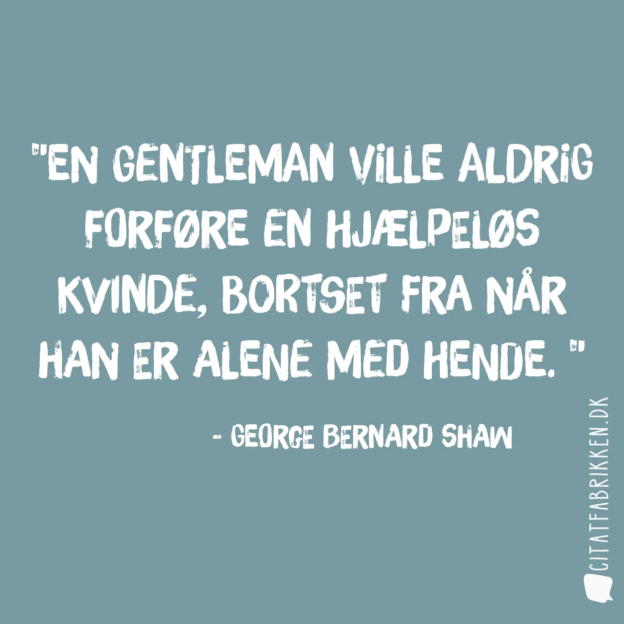 En gentleman ville aldrig forføre en hjælpeløs kvinde, bortset fra når han er alene med hende. 