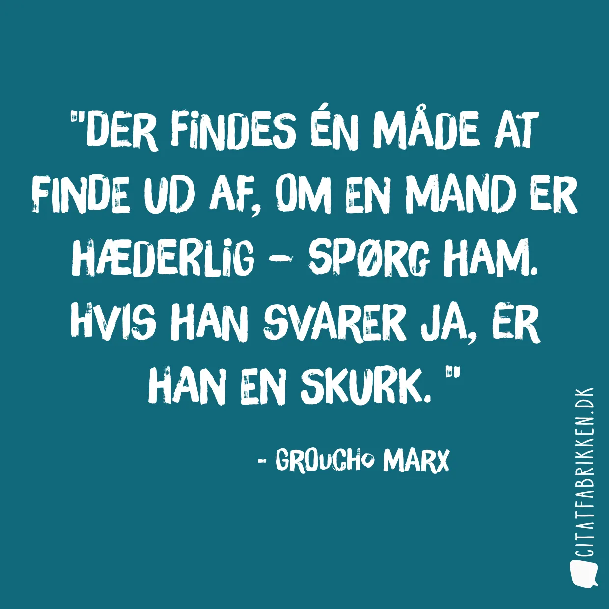 Der findes én måde at finde ud af, om en mand er hæderlig – spørg ham. Hvis han svarer ja, er han en skurk. 