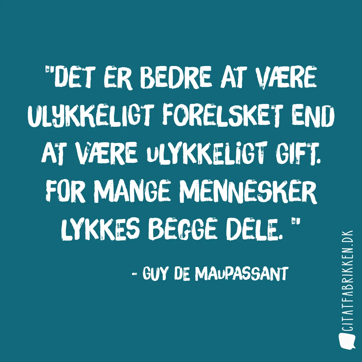 Det er bedre at være ulykkeligt forelsket end at være ulykkeligt gift. For mange mennesker lykkes begge dele.