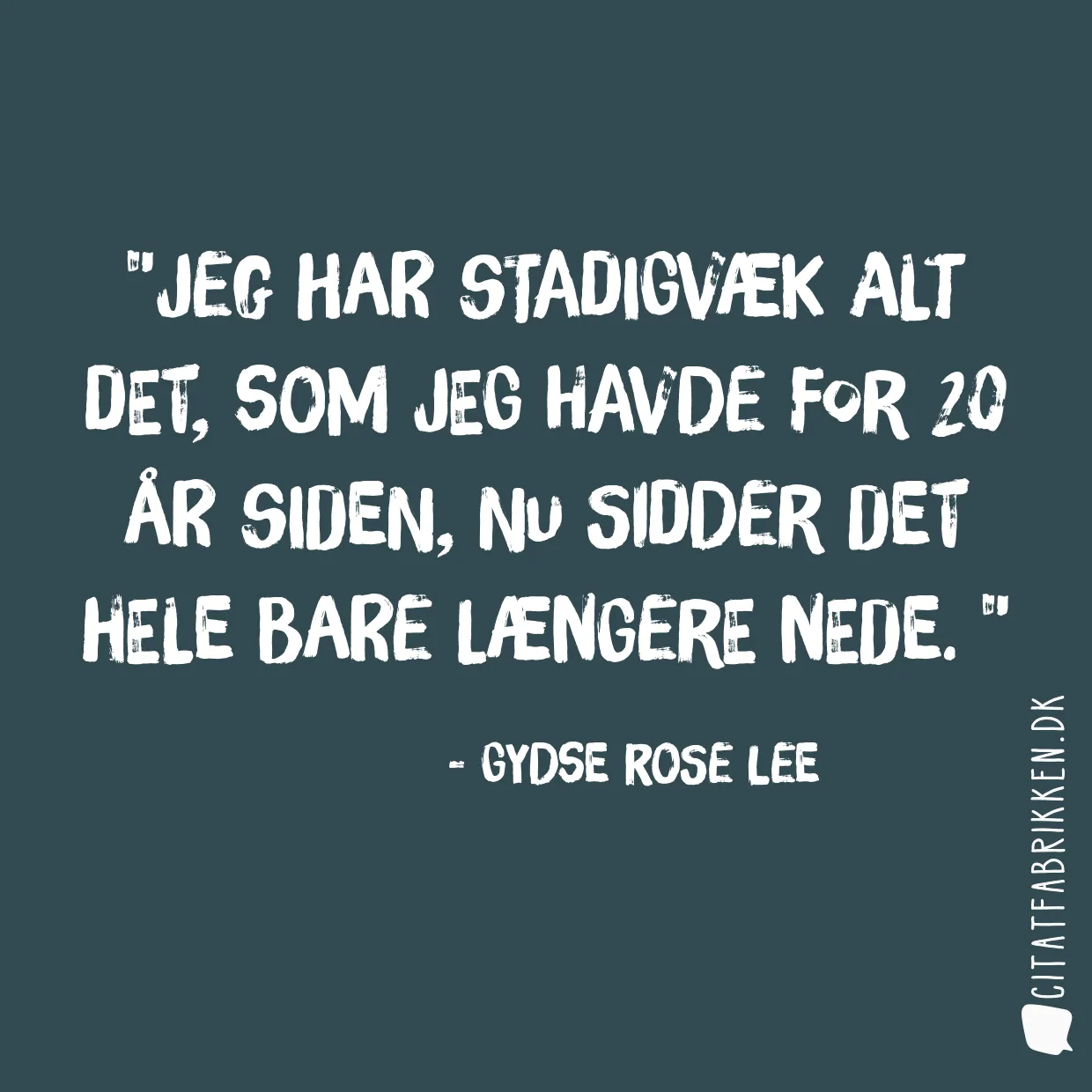Jeg har stadigvæk alt det, som jeg havde for 20 år siden, nu sidder det hele bare længere nede. 
