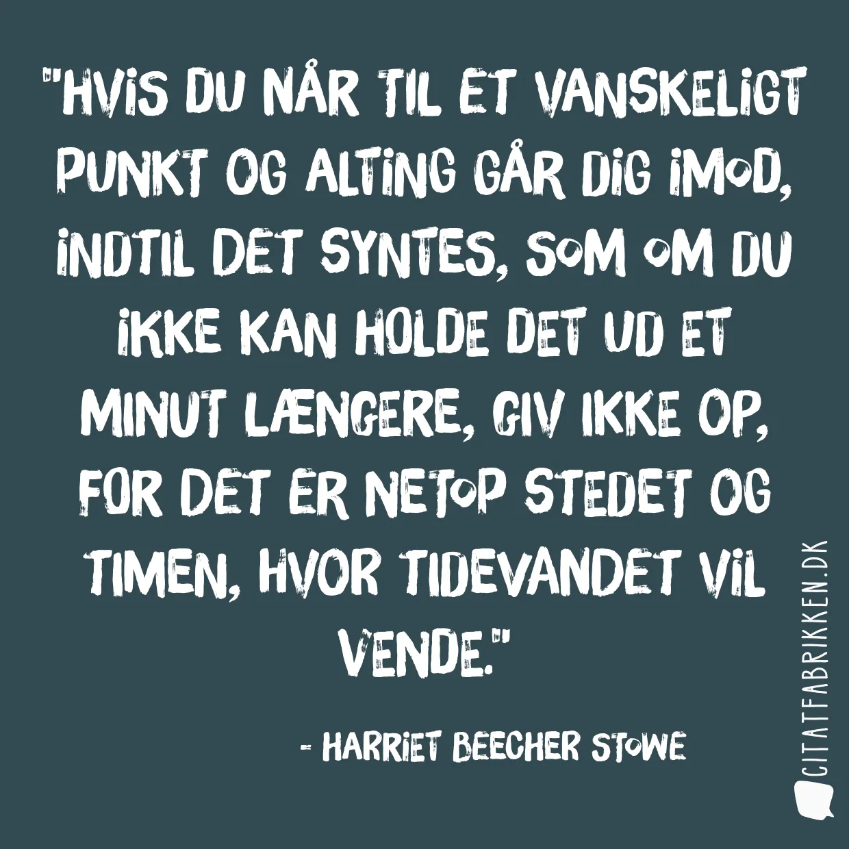 Hvis du når til et vanskeligt punkt og alting går dig imod, indtil det syntes, som om du ikke kan holde det ud et minut længere, giv ikke op, for det er netop stedet og timen, hvor tidevandet vil vende.