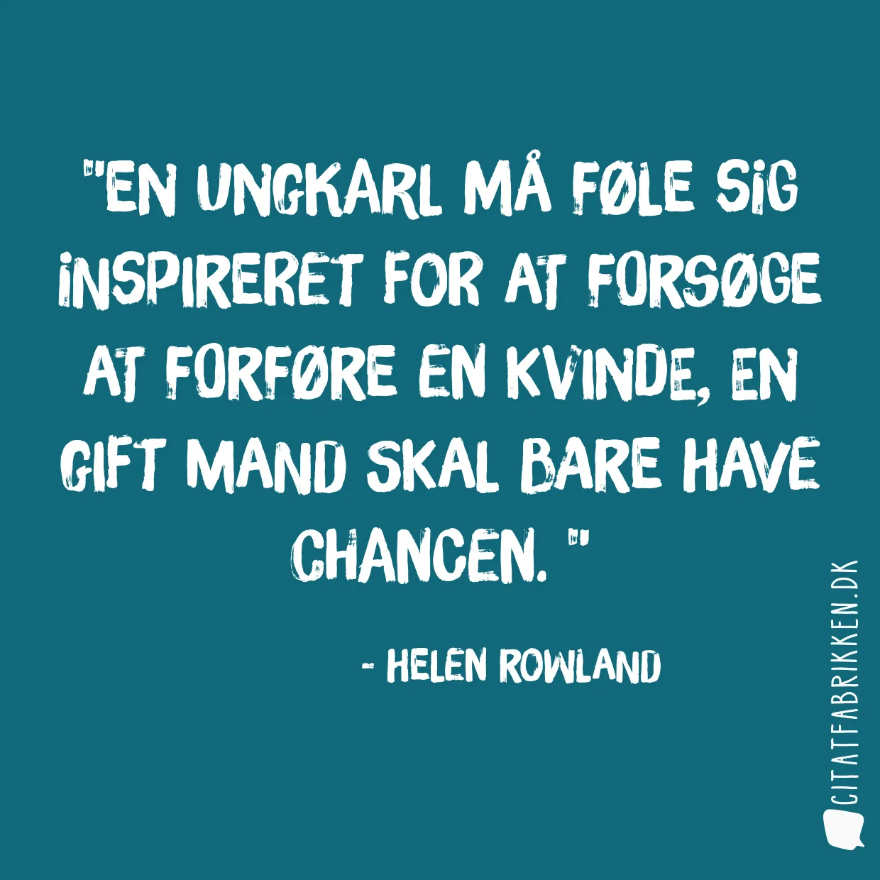 En ungkarl må føle sig inspireret for at forsøge at forføre en kvinde, en gift mand skal bare have chancen. 