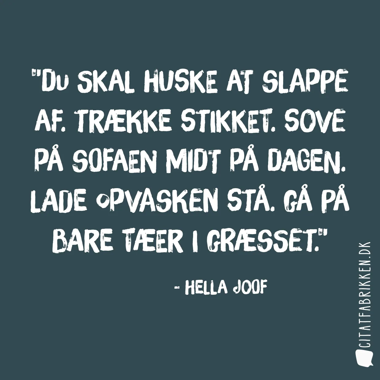 Du skal huske at slappe af. Trække stikket. Sove på sofaen midt på dagen. Lade opvasken stå. Gå på bare tæer i græsset.