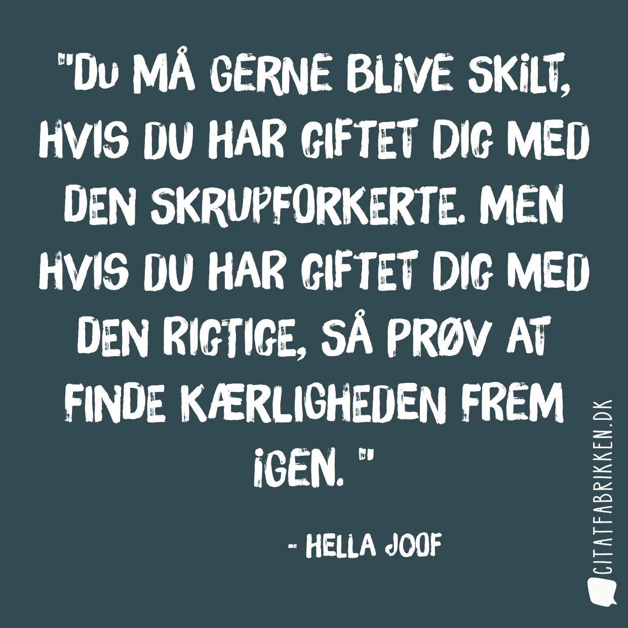 Du må gerne blive skilt, hvis du har giftet dig med den skrupforkerte. Men hvis du har giftet dig med den rigtige, så prøv at finde kærligheden frem igen. 