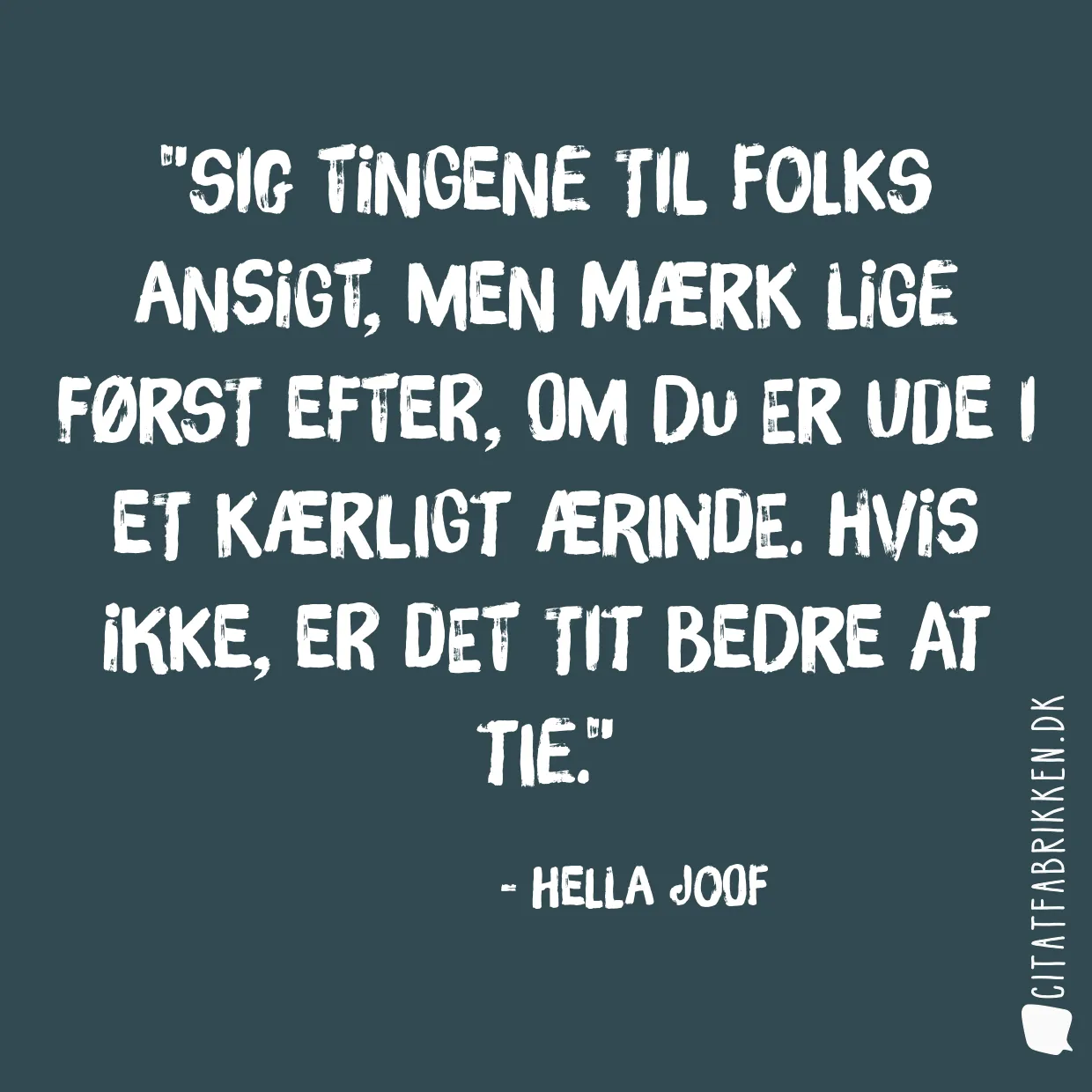 Sig tingene til folks ansigt, men mærk lige først efter, om du er ude i et kærligt ærinde. Hvis ikke, er det tit bedre at tie.