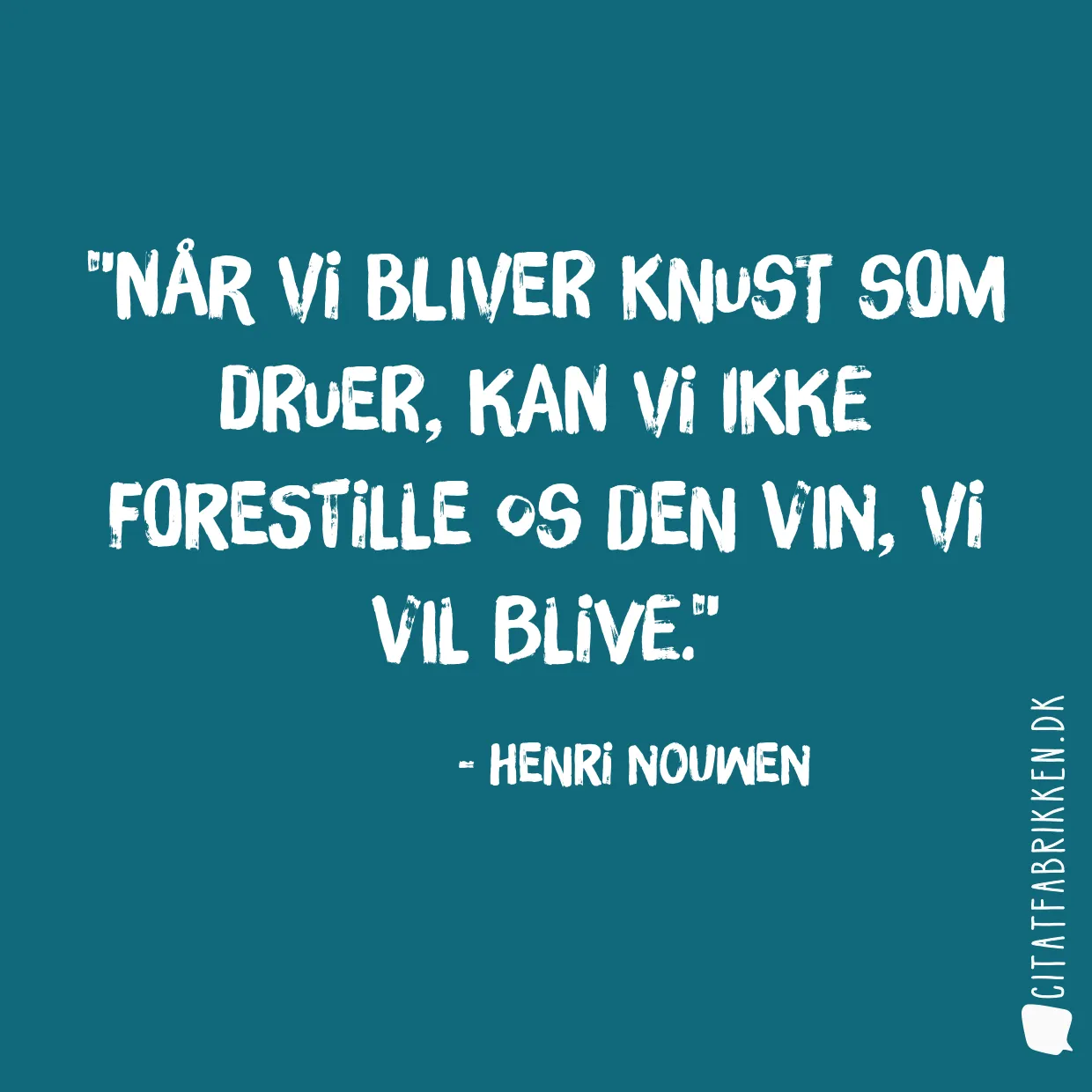 Når vi bliver knust som druer, kan vi ikke forestille os den vin, vi vil blive.