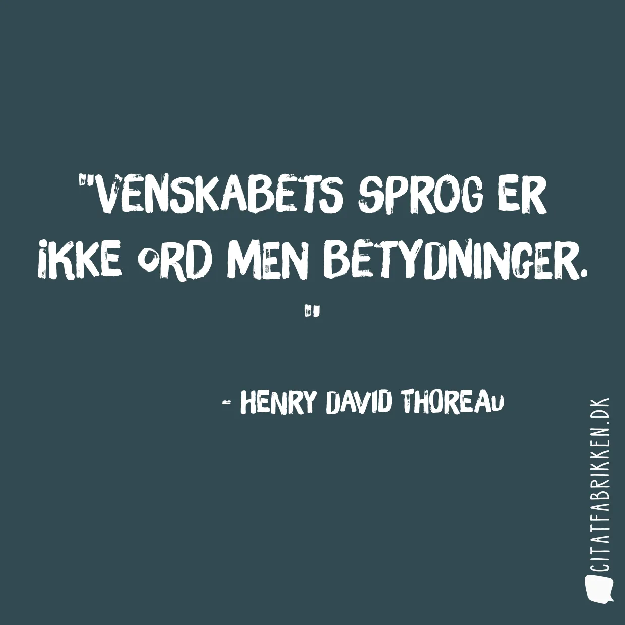 Venskabets sprog er ikke ord men betydninger. 