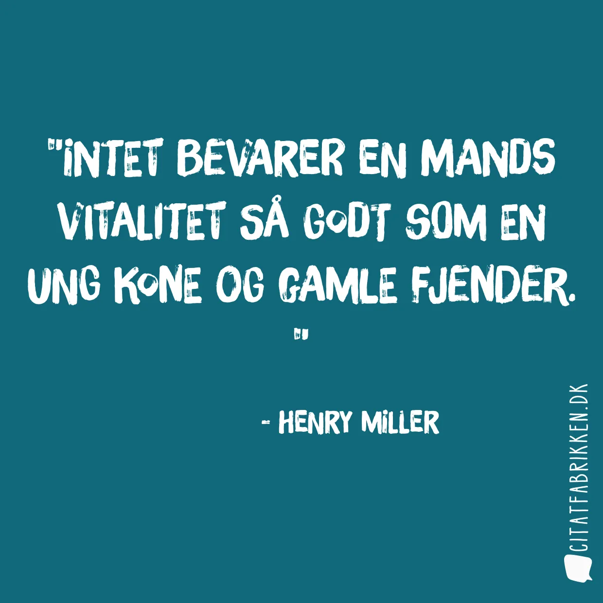 Intet bevarer en mands vitalitet så godt som en ung kone og gamle fjender. 
