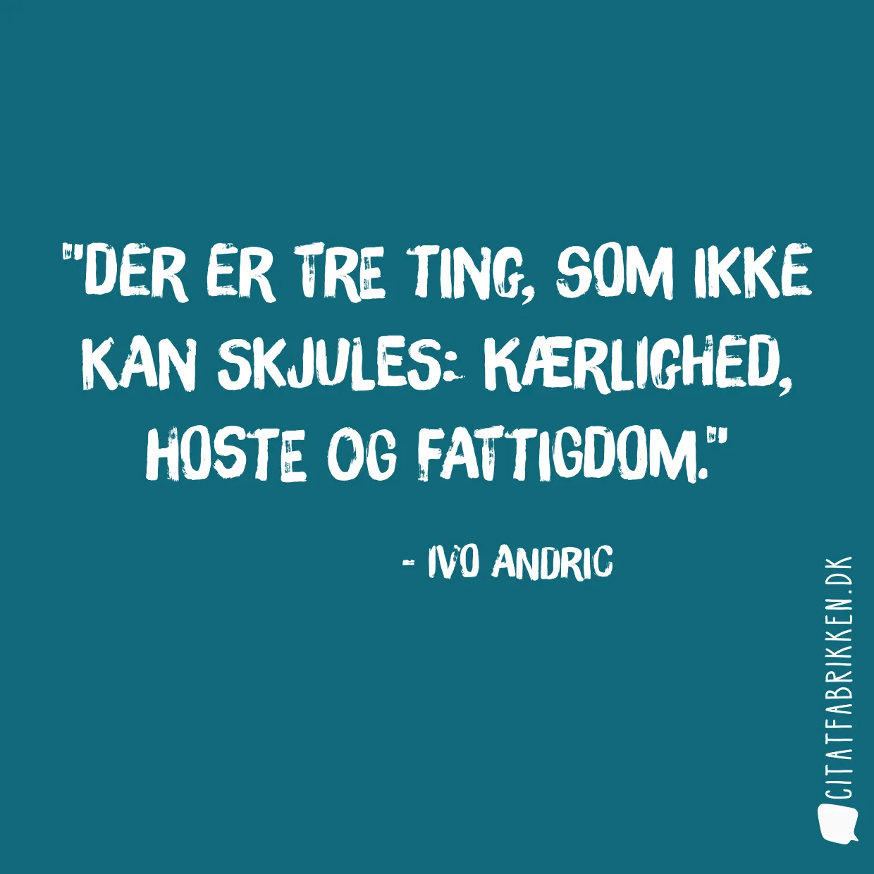 Der er tre ting, som ikke kan skjules: kærlighed, hoste og fattigdom.