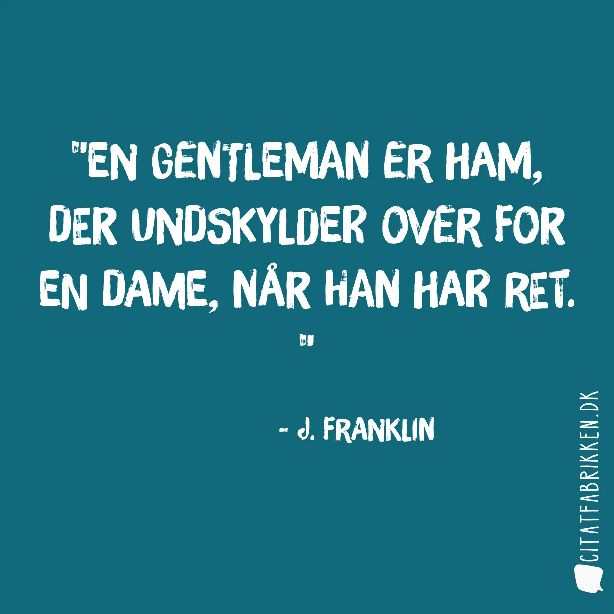 En gentleman er ham, der undskylder over for en dame, når han har ret. 