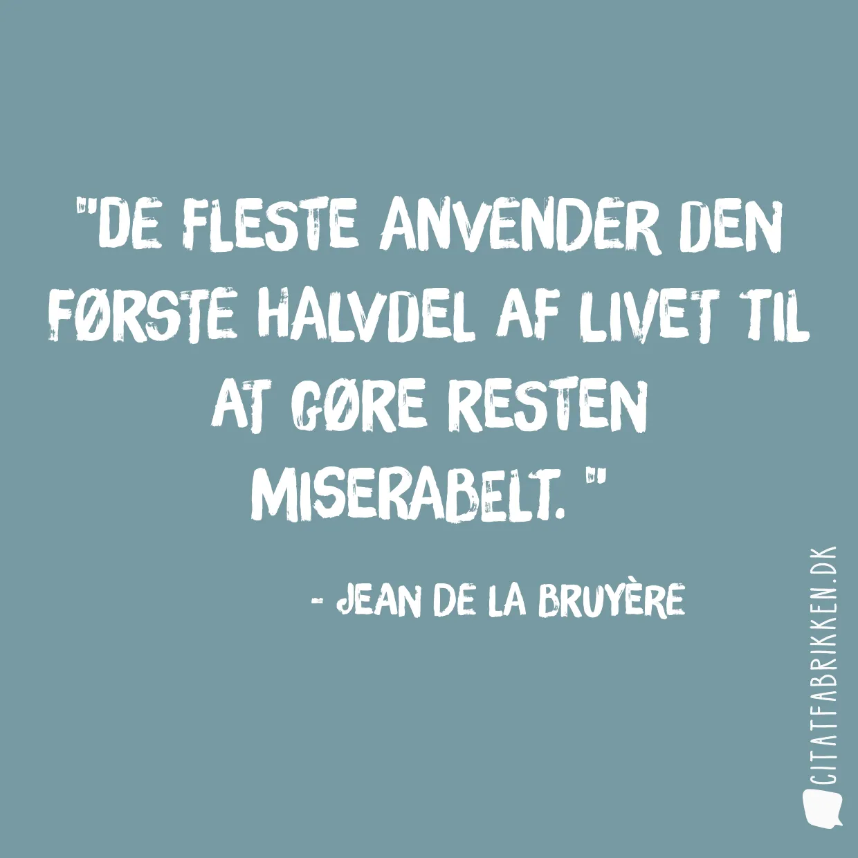 De fleste anvender den første halvdel af livet til at gøre resten miserabelt. 