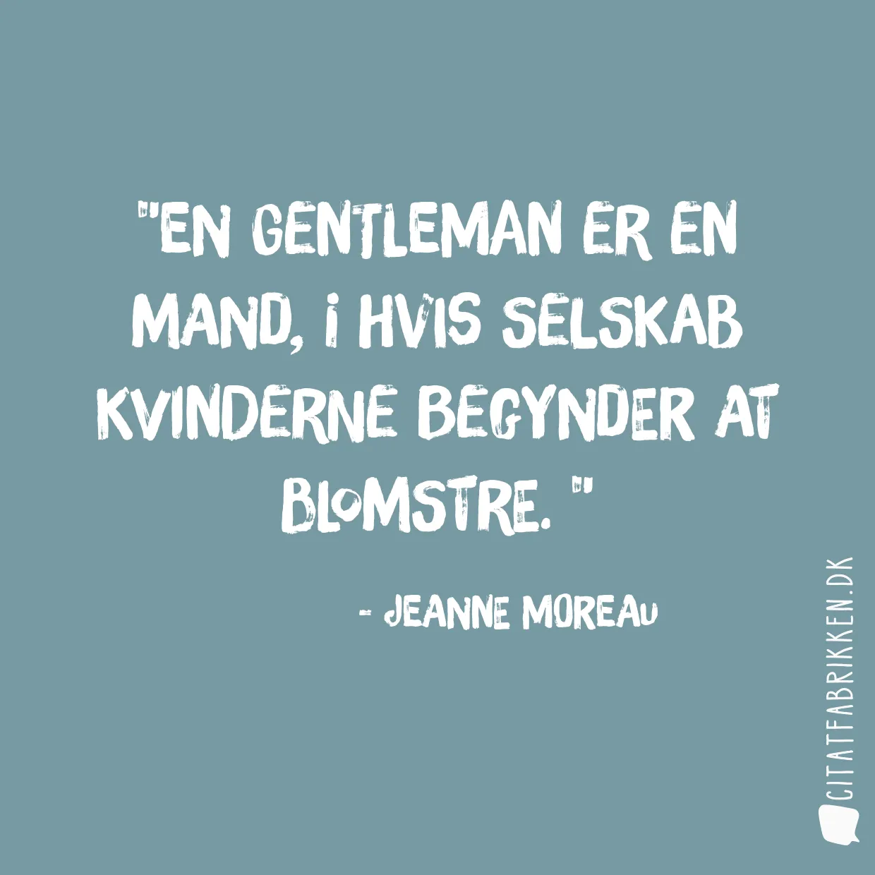 En gentleman er en mand, i hvis selskab kvinderne begynder at blomstre. 