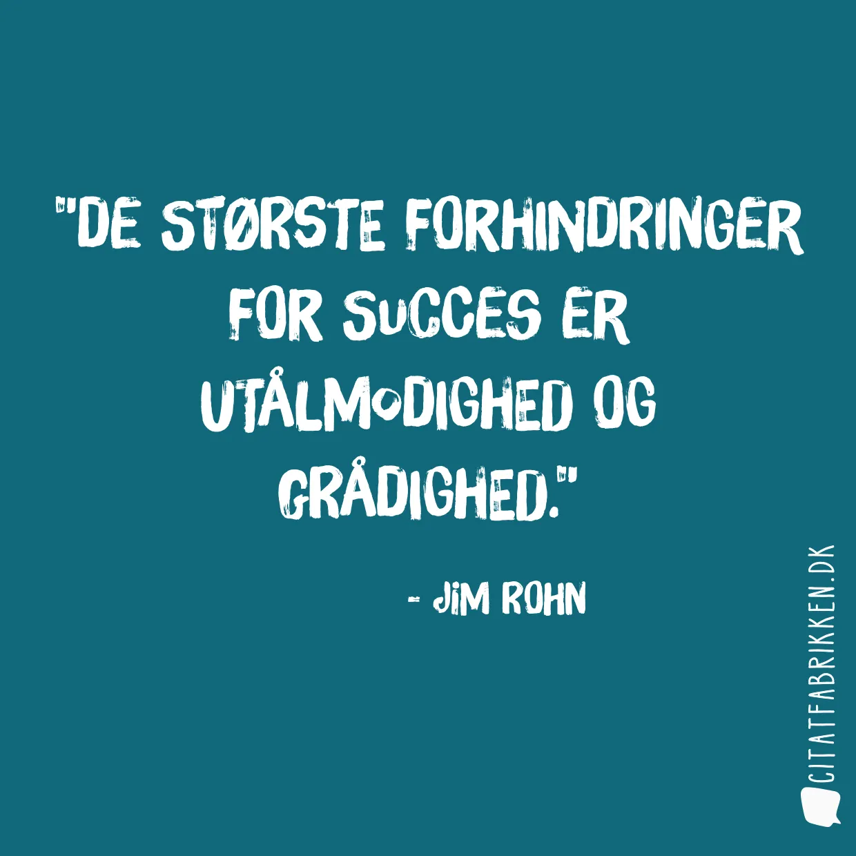 De største forhindringer for succes er utålmodighed og grådighed.