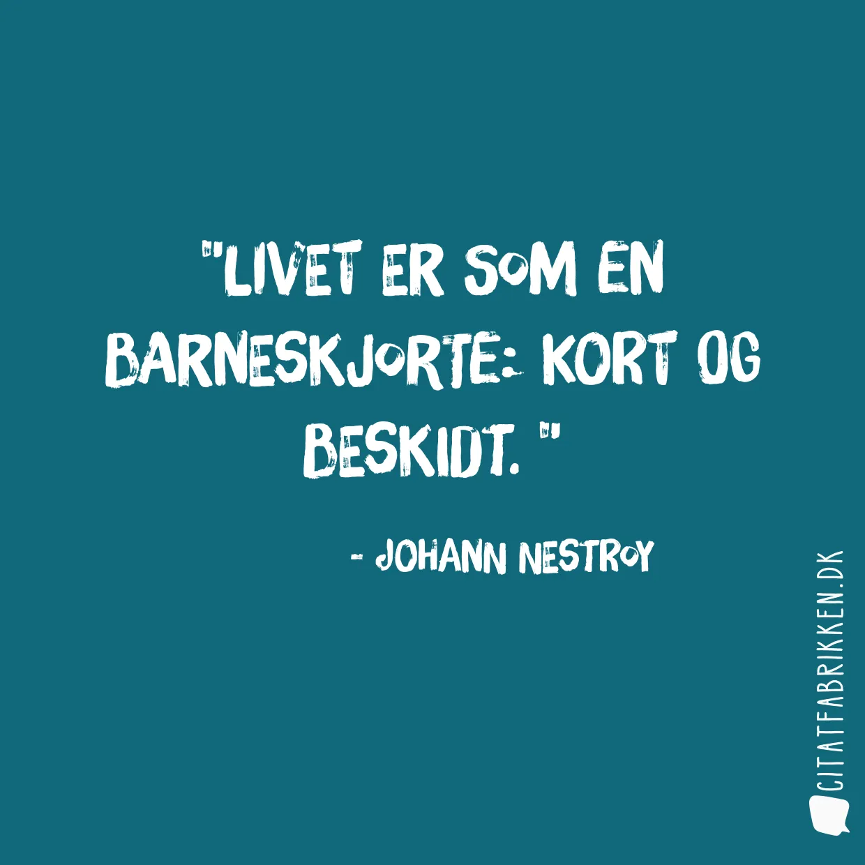 Livet er som en barneskjorte: kort og beskidt. 