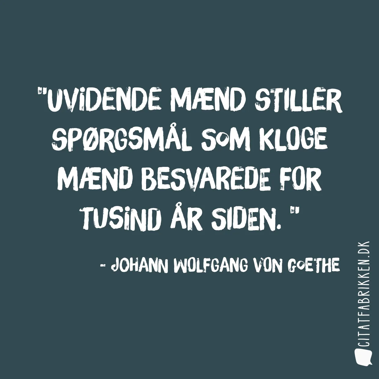 Uvidende mænd stiller spørgsmål som kloge mænd besvarede for tusind år siden. 