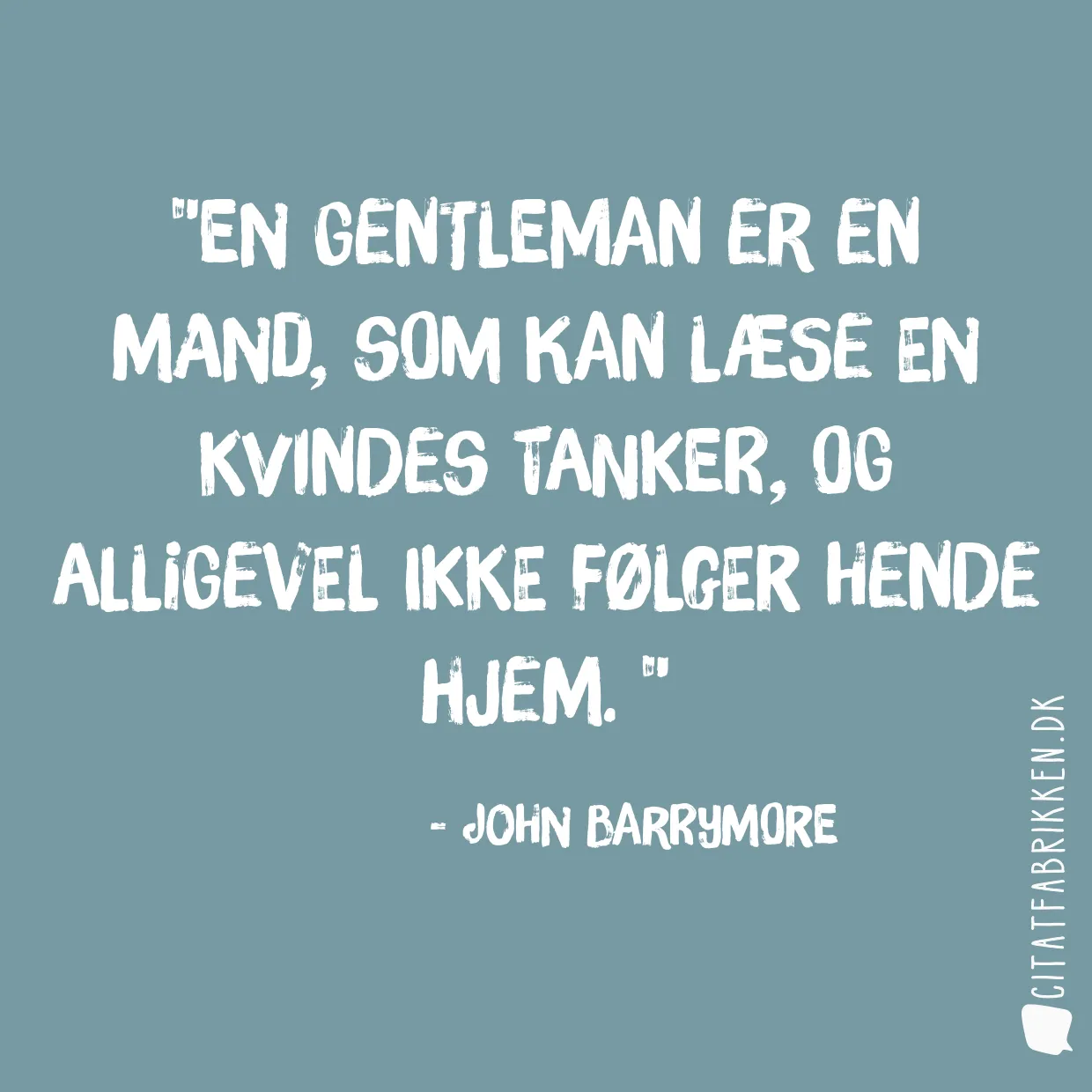 En gentleman er en mand, som kan læse en kvindes tanker, og alligevel ikke følger hende hjem. 