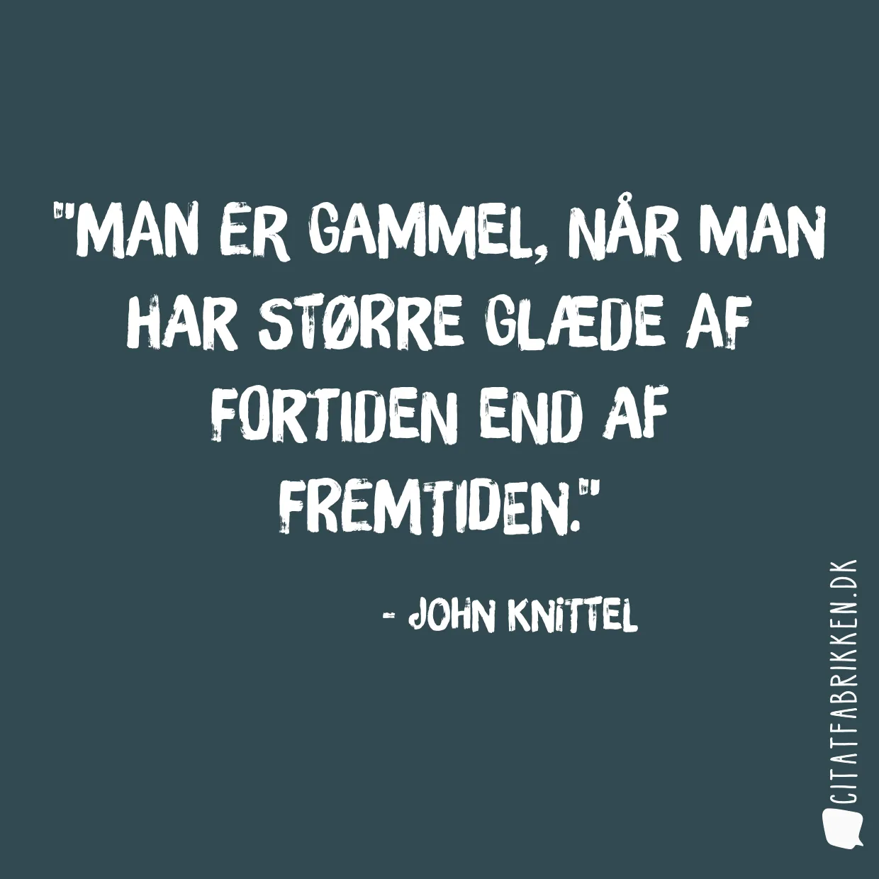 Man er gammel, når man har større glæde af fortiden end af fremtiden.