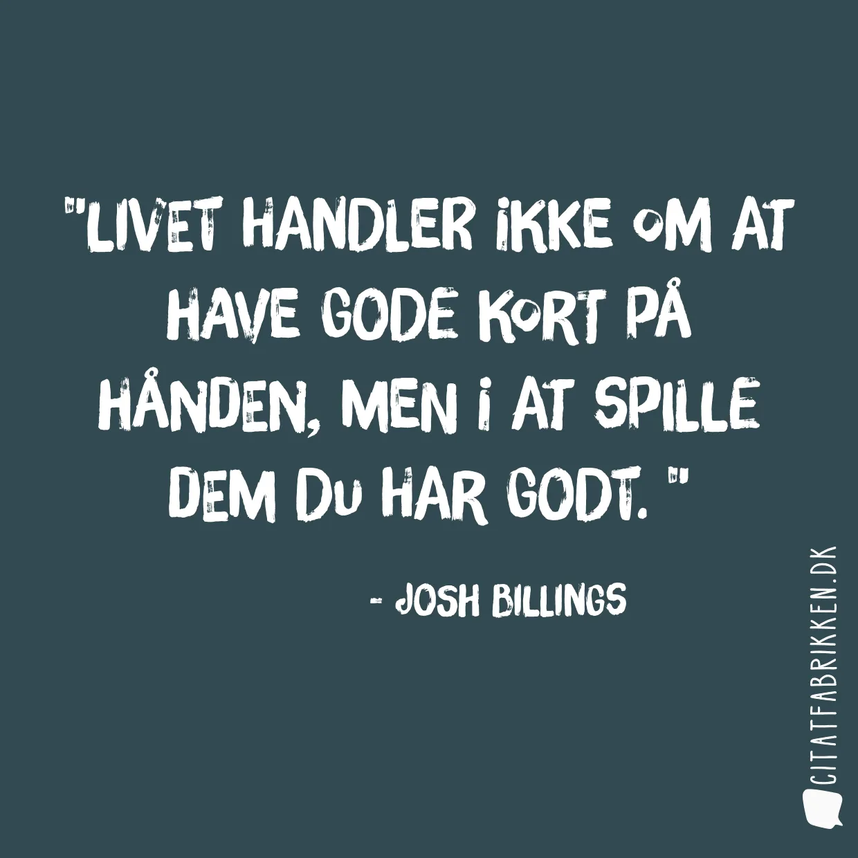 Livet handler ikke om at have gode kort på hånden, men i at spille dem du har godt. 