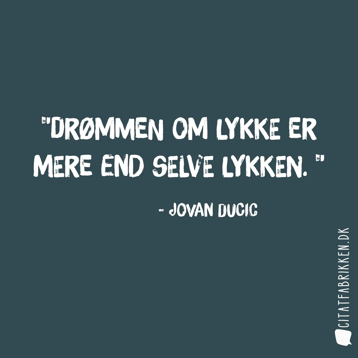 Drømmen om lykke er mere end selve lykken. 