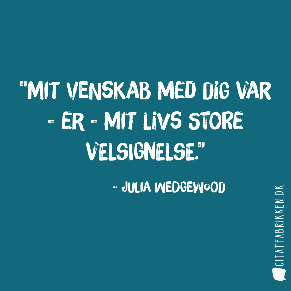 Mit venskab med dig var - er - mit livs store velsignelse.