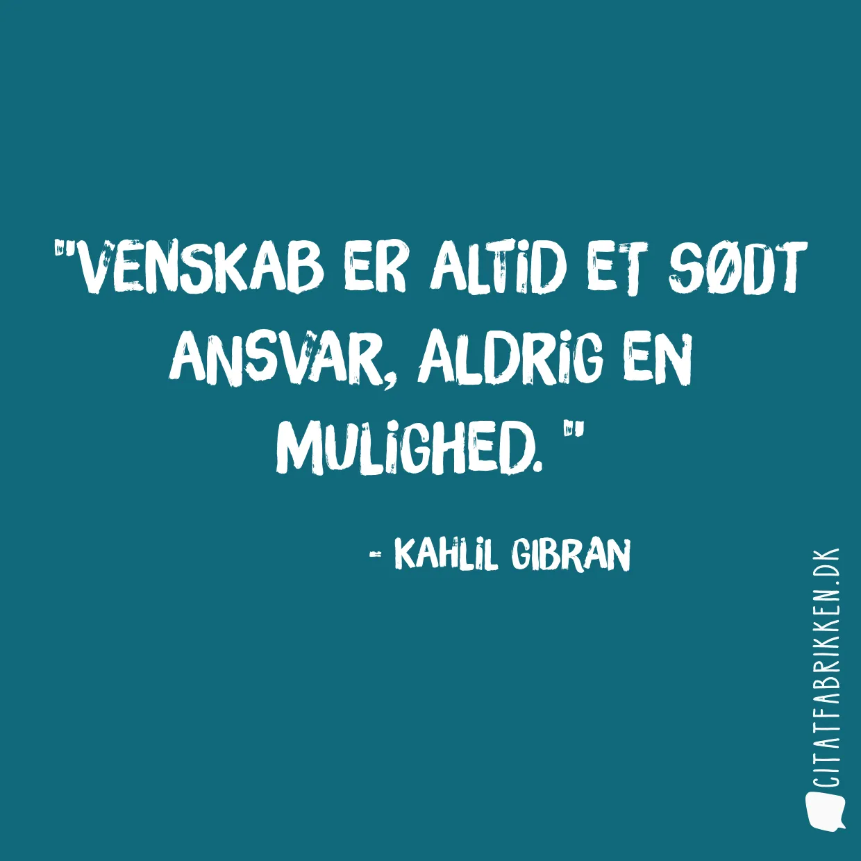 Venskab er altid et sødt ansvar, aldrig en mulighed. 