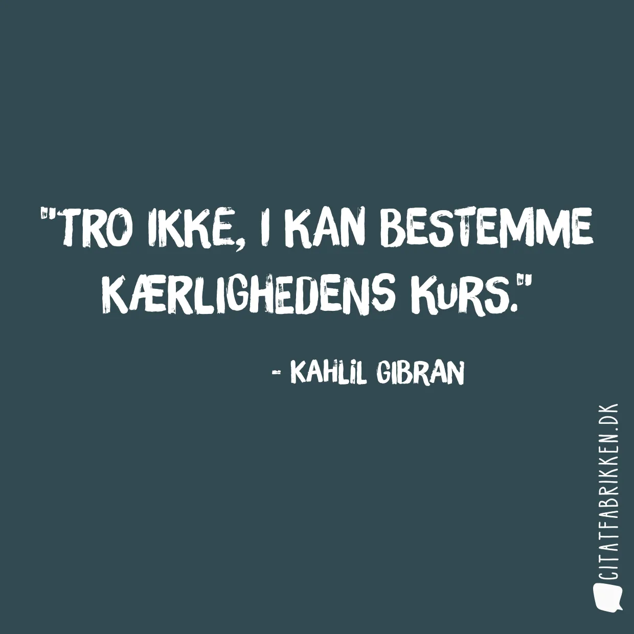 Tro ikke, I kan bestemme kærlighedens kurs.