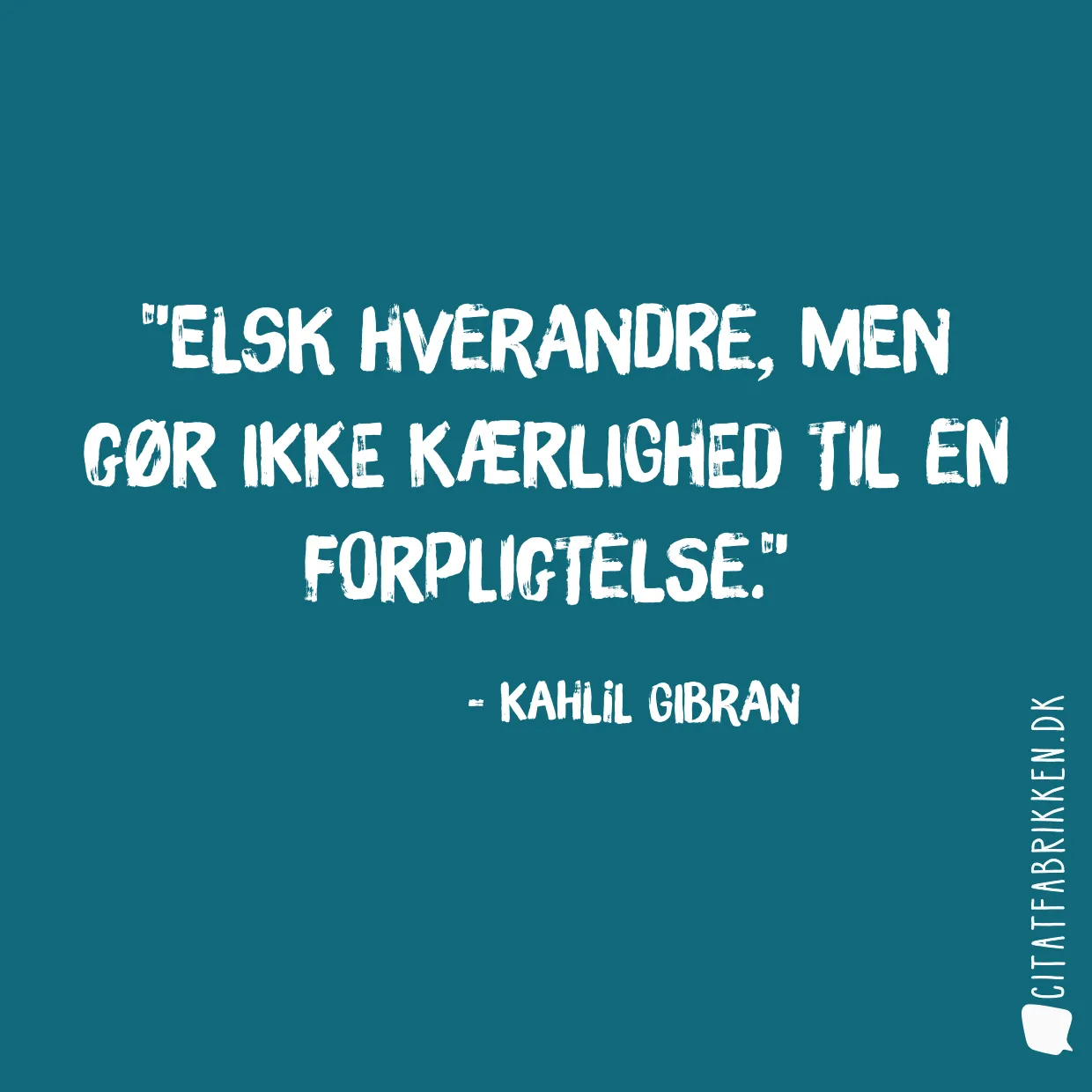 Elsk hverandre, men gør ikke kærlighed til en forpligtelse.
