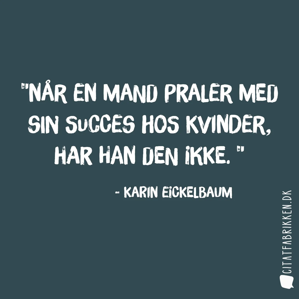 Når en mand praler med sin succes hos kvinder, har han den ikke. 