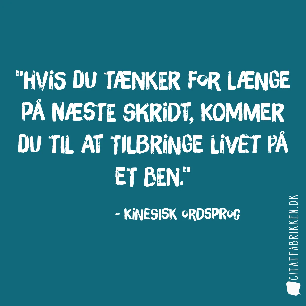 Hvis du tænker for længe på næste skridt, kommer du til at tilbringe livet på et ben.