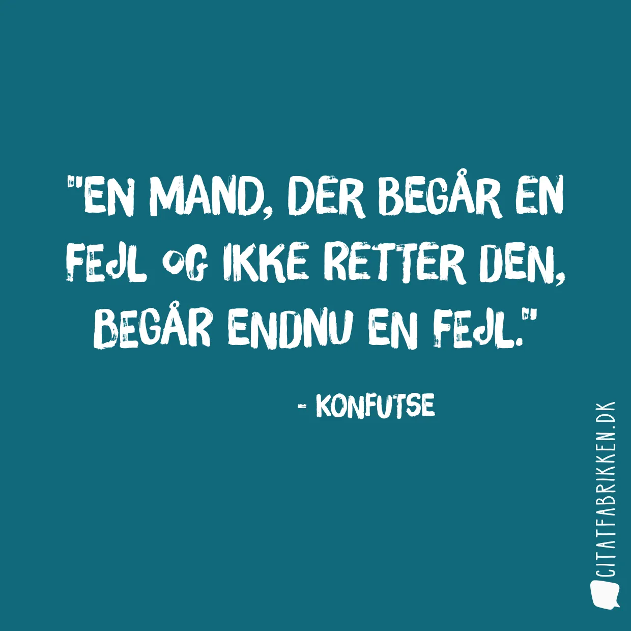 En mand, der begår en fejl og ikke retter den, begår endnu en fejl.