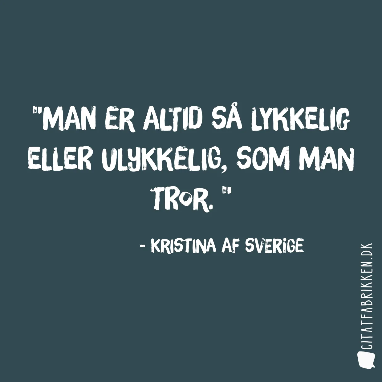 Man er altid så lykkelig eller ulykkelig, som man tror. 