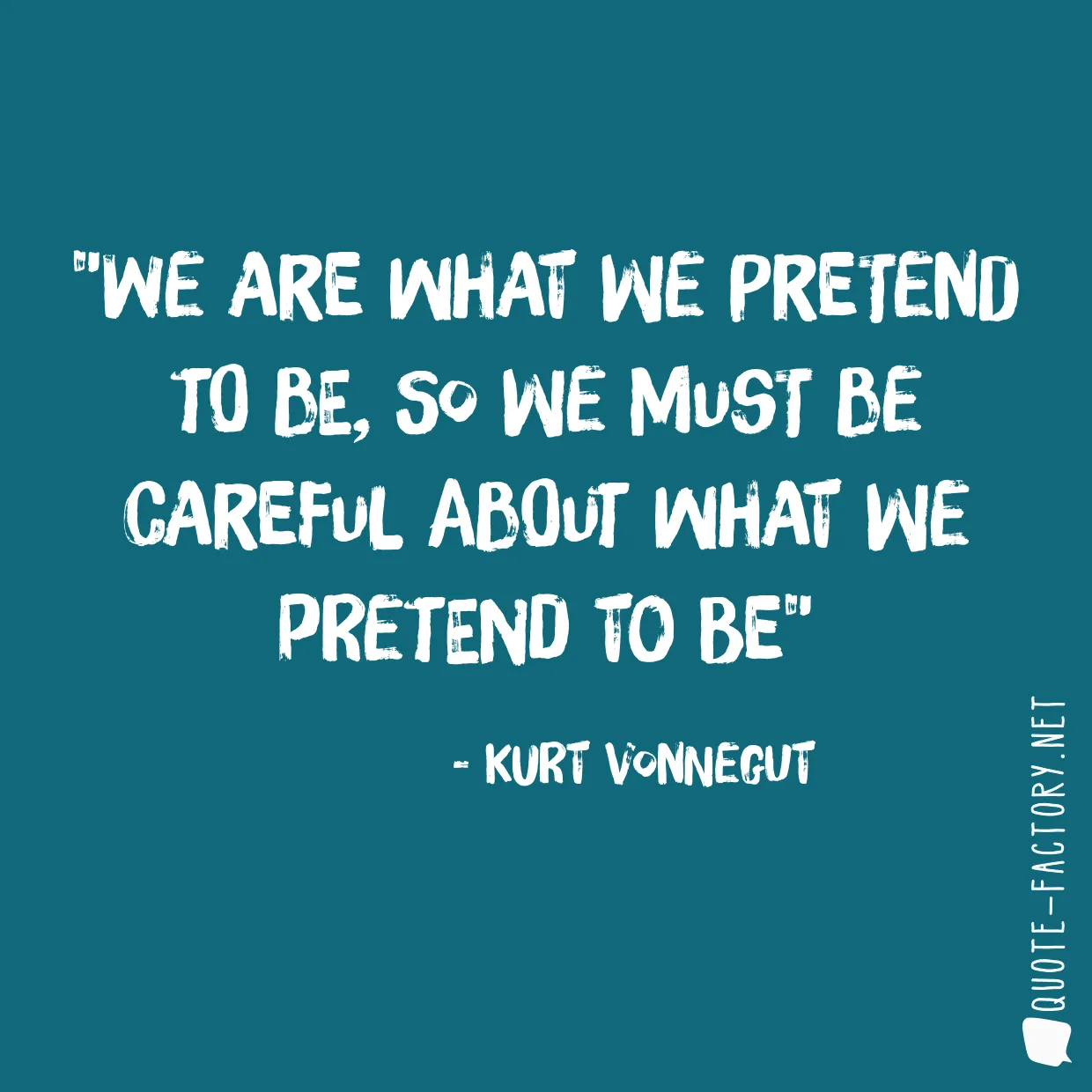We are what we pretend to be, so we must be careful about what we pretend to be