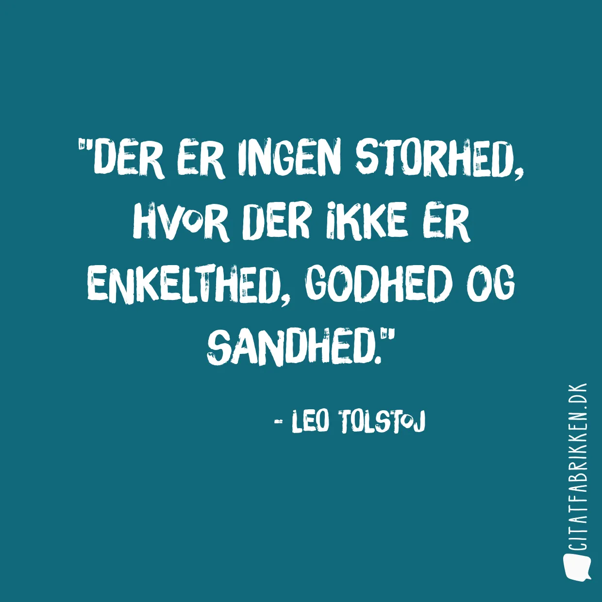 Der er ingen storhed, hvor der ikke er enkelthed, godhed og sandhed.