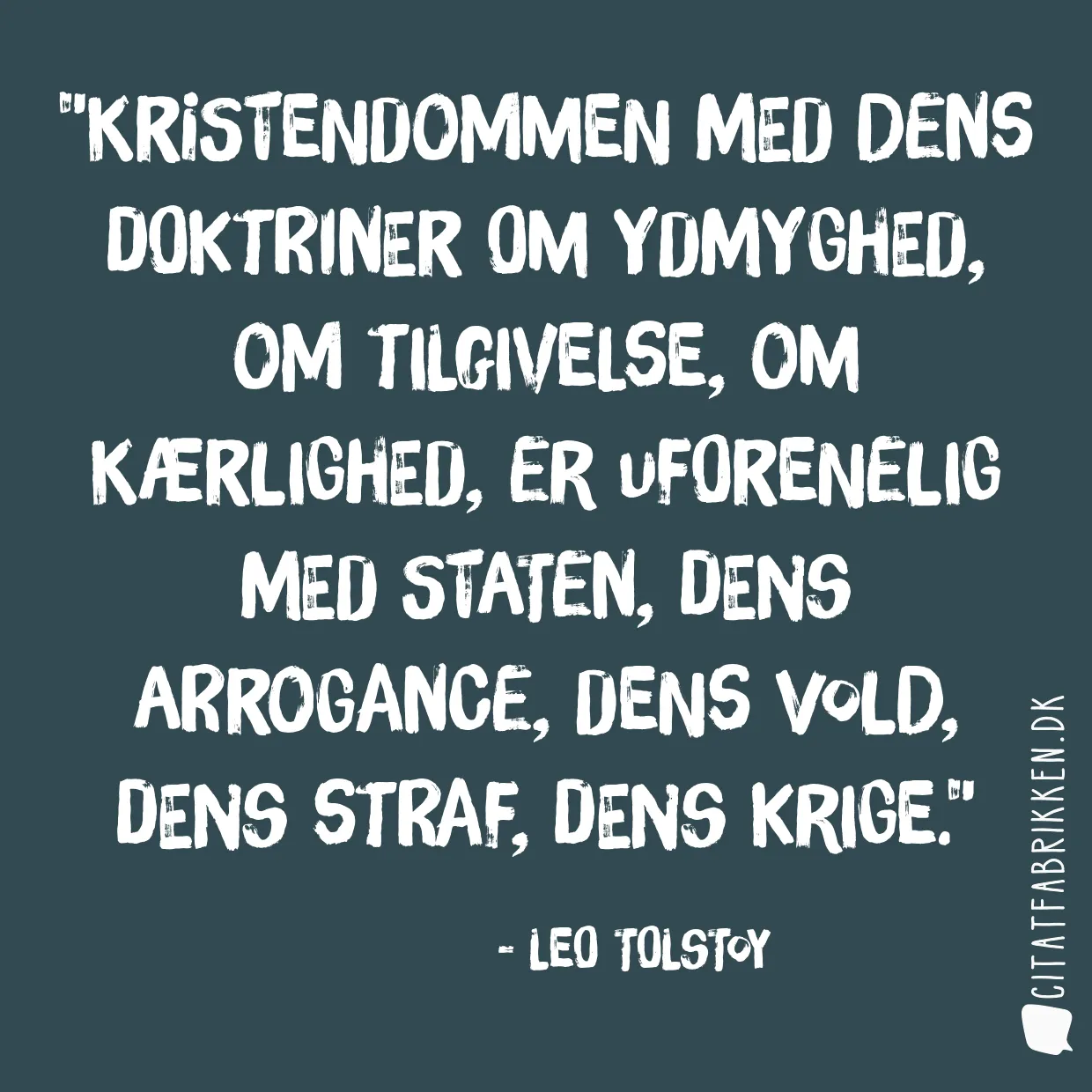 Kristendommen med dens doktriner om ydmyghed, om tilgivelse, om kærlighed, er uforenelig med staten, dens arrogance, dens vold, dens straf, dens krige.